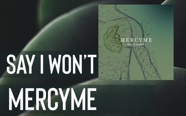 Say I Won't || MercyMe