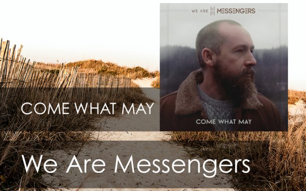 Come What May || We Are Messengers